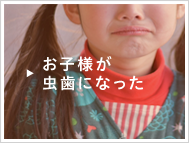 お子様が虫歯になった方はこちら